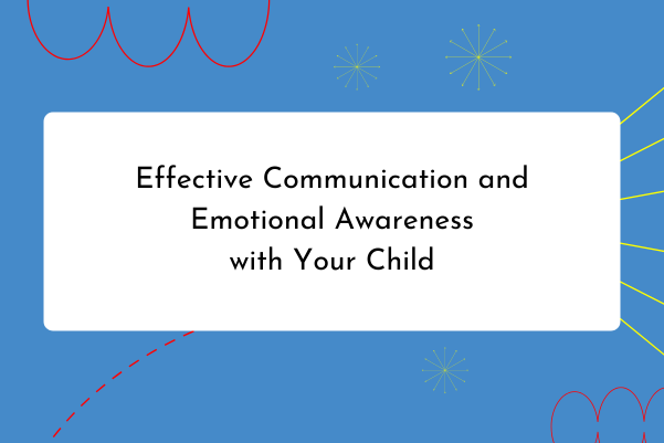 Effective Communication and Emotional Awareness with Your Child